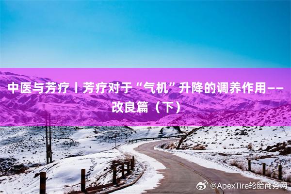 中医与芳疗丨芳疗对于“气机”升降的调养作用——改良篇（下）