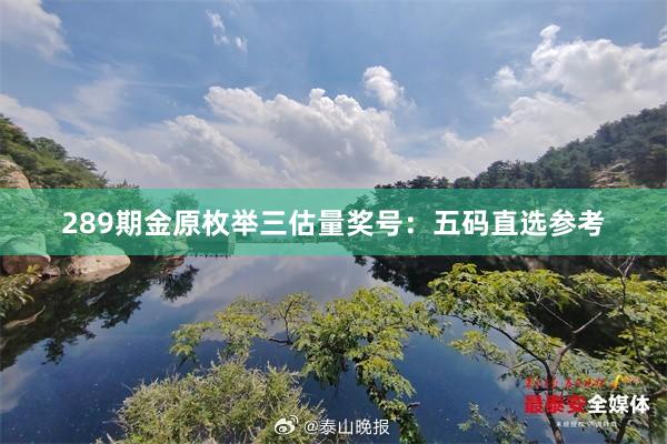 289期金原枚举三估量奖号：五码直选参考
