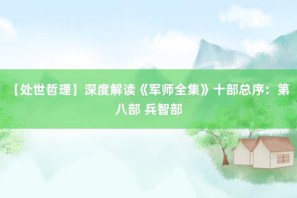 【处世哲理】深度解读《军师全集》十部总序：第八部 兵智部