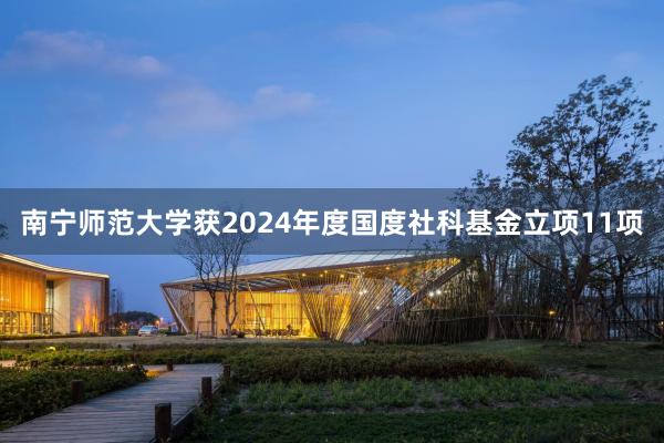 南宁师范大学获2024年度国度社科基金立项11项