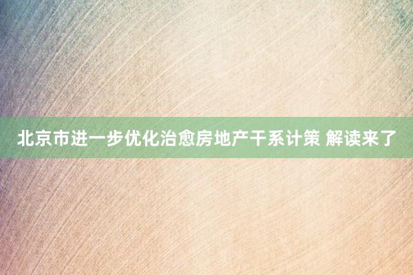 北京市进一步优化治愈房地产干系计策 解读来了